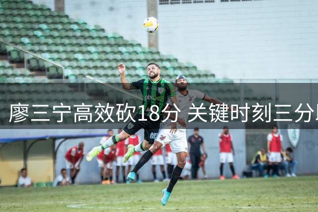 廖三宁高效砍18分 关键时刻三分助男篮险胜